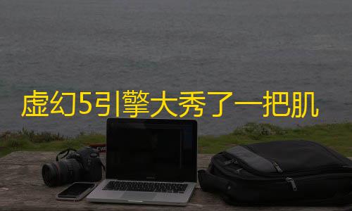 pubg地铁逃生下载虚幻5引擎大秀了一把肌肉刷了刷存在感